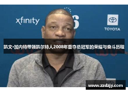 凯文·加内特带领凯尔特人2008年重夺总冠军的荣耀与奋斗历程