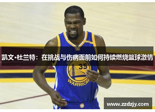凯文·杜兰特：在挑战与伤病面前如何持续燃烧篮球激情