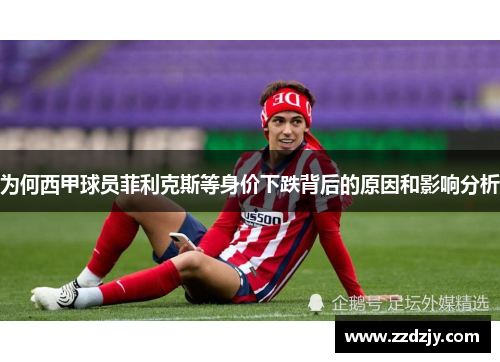 为何西甲球员菲利克斯等身价下跌背后的原因和影响分析