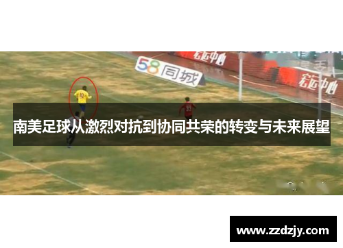 南美足球从激烈对抗到协同共荣的转变与未来展望