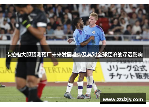 卡拉格大胆预测药厂未来发展趋势及其对全球经济的深远影响
