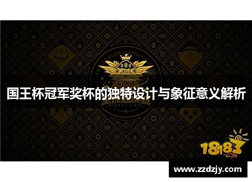 国王杯冠军奖杯的独特设计与象征意义解析