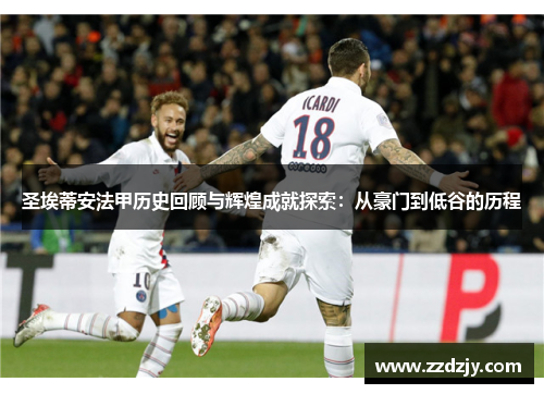 圣埃蒂安法甲历史回顾与辉煌成就探索：从豪门到低谷的历程